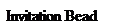 Text Box: Invitation Bead
